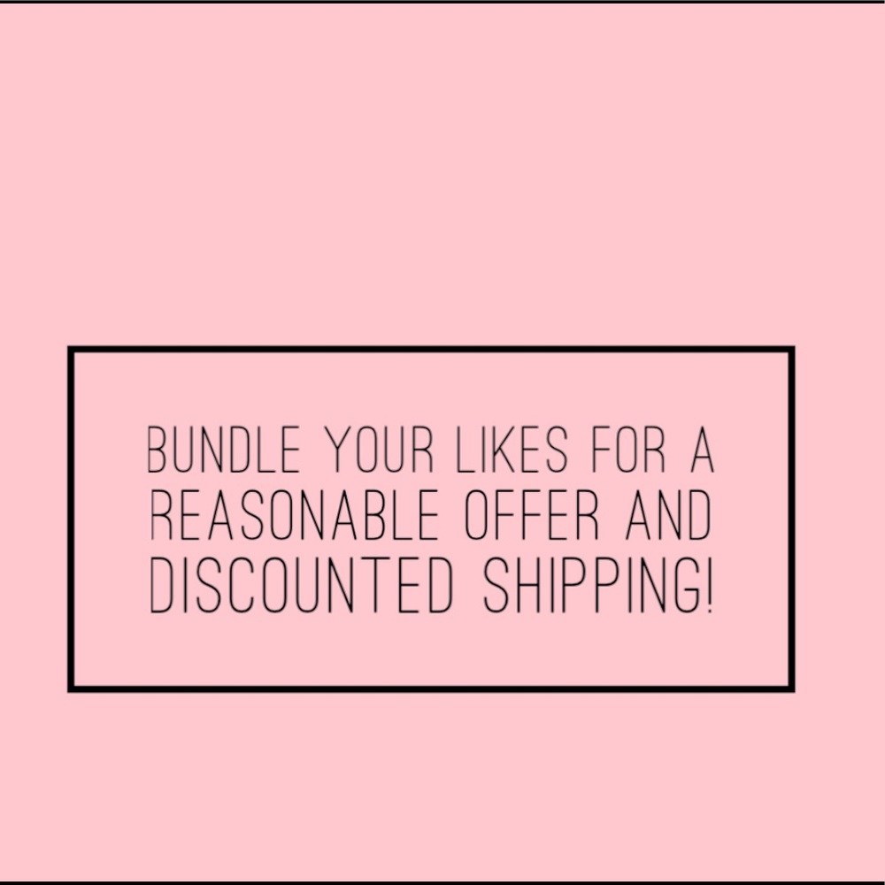 BUNDLE YOUR LIKES FOR A REASONABLE OFFER AND DISCOUNTED SHIPPING!
